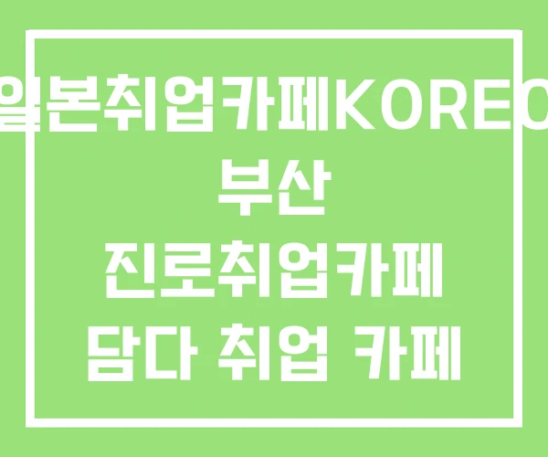 일본취업카페KOREC 부산 진로취업카페 담다 취업 카페 일본취업카페KOREC 부산 진로취업카페 담다 취업 카페