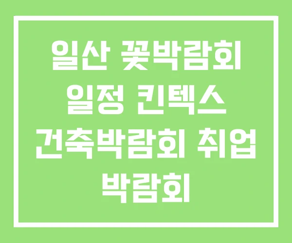 일산 꽃박람회 일정 킨텍스 건축박람회 취업 박람회