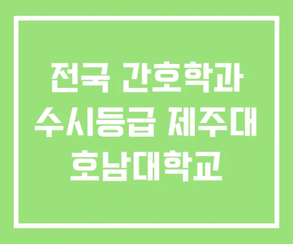 전국 간호학과 수시등급 제주대 호남대학교 전국 간호학과 수시등급 제주대 호남대학교
