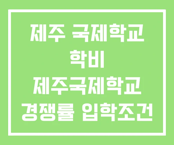 제주 국제학교 학비 제주국제학교 경쟁률 입학조건