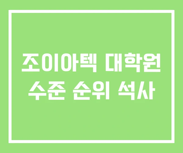 조이아텍 대학원 수준 순위 석사