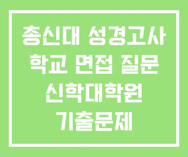 총신대 성경고사 학교 면접 질문 신학대학원 기출문제 총신대 성경고사 학교 면접 질문 신학대학원 기출문제