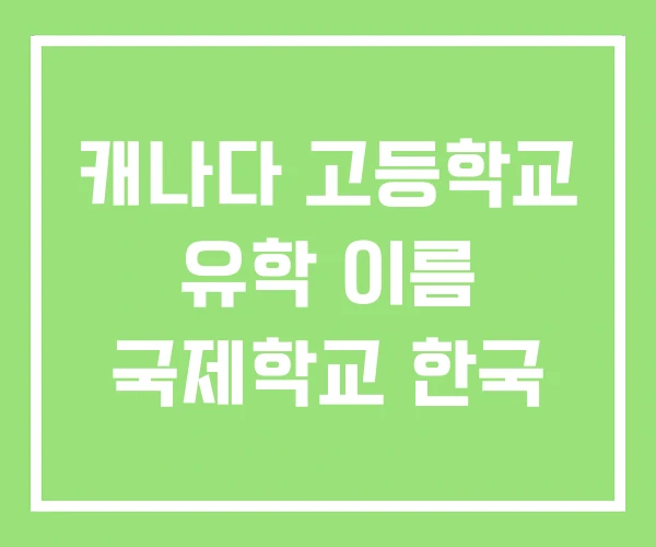 캐나다 고등학교 유학 이름 국제학교 한국