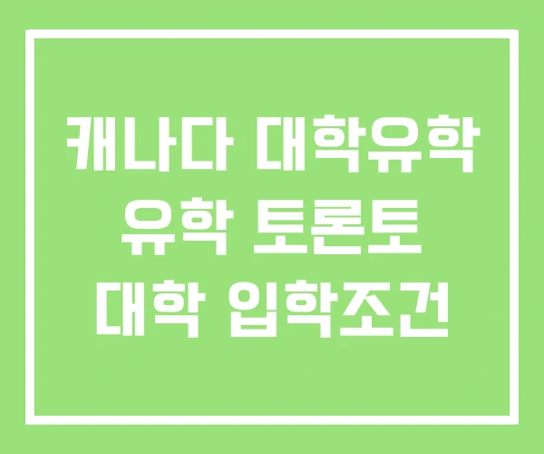 캐나다 대학유학 유학 토론토 대학 입학조건 캐나다 대학유학 유학 토론토 대학 입학조건