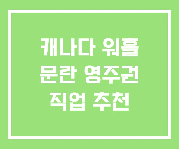 캐나다 워홀 문란 영주권 직업 추천 캐나다 워홀 문란 영주권 직업 추천