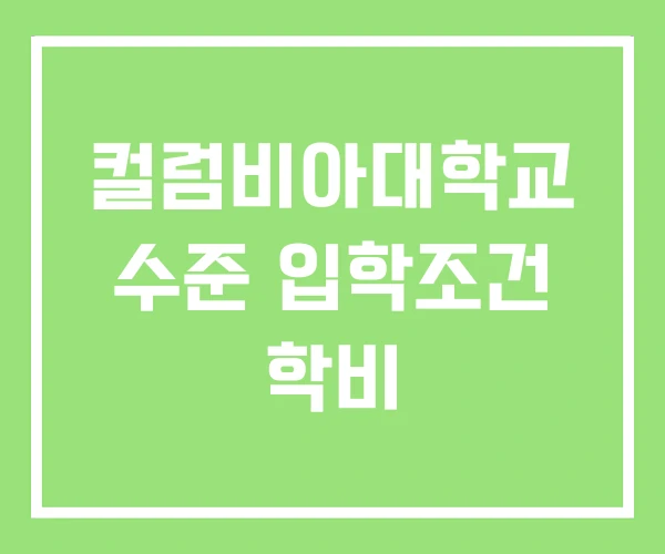 컬럼비아대학교 수준 입학조건 학비