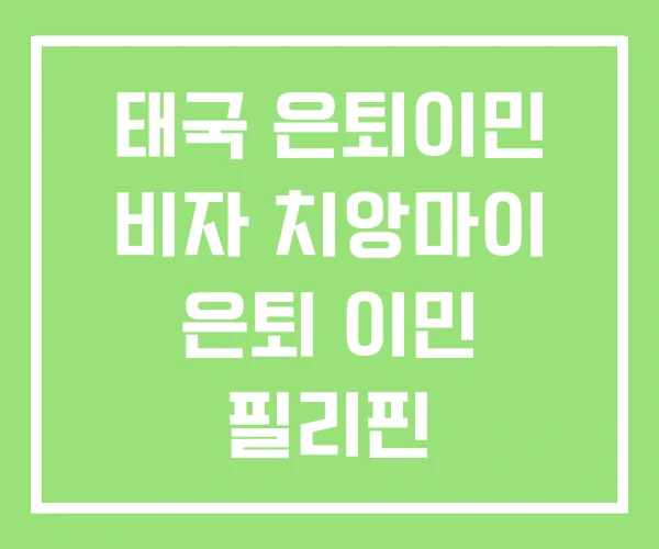 태국 은퇴이민 비자 치앙마이 은퇴 이민 필리핀