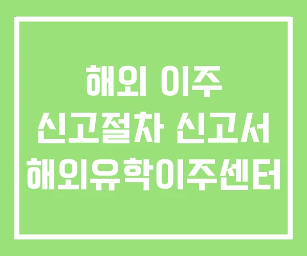 해외 이주 신고절차 신고서 해외유학이주센터 해외 이주 신고절차 신고서 해외유학이주센터