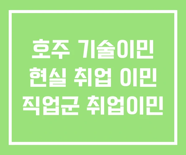 호주 기술이민 현실 취업 이민 직업군 취업이민 호주 기술이민 현실 취업 이민 직업군 취업이민