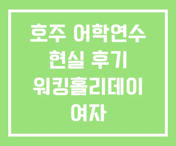 호주 어학연수 현실 후기 워킹홀리데이 여자 호주 어학연수 현실 후기 워킹홀리데이 여자