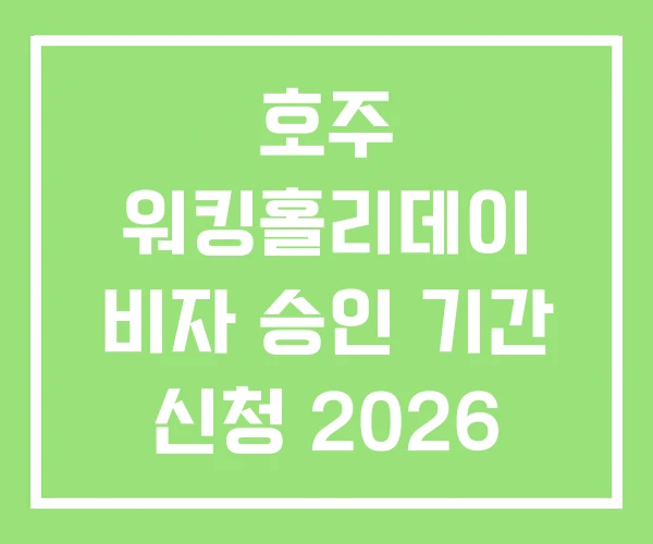호주 워킹홀리데이 비자 승인 기간 신청 2026 호주 워킹홀리데이 비자 승인 기간 신청 2026