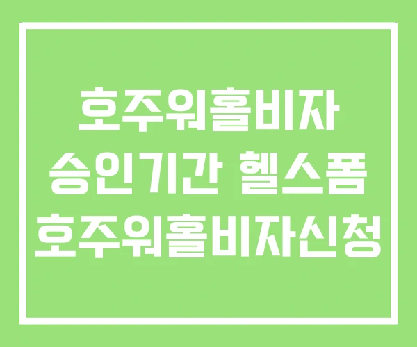 호주워홀비자 승인기간 헬스폼 호주워홀비자신청 호주워홀비자 승인기간 헬스폼 호주워홀비자신청